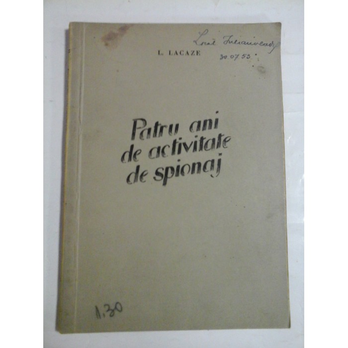 PATRU ANI DE ACTIVITATE DE SPIONAJ - L. LACAZE PATRU ANI DE ACTIVITATE DE SPIONAJ - L. LACAZE